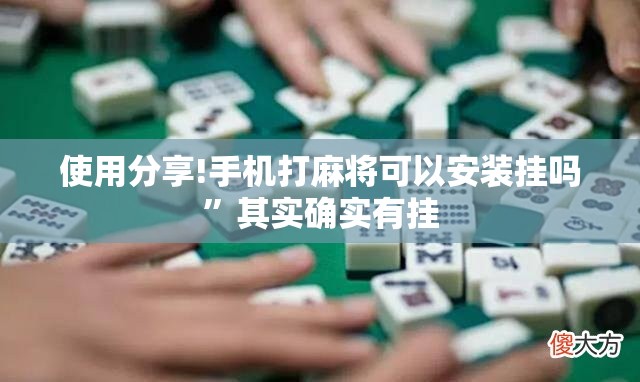使用分享!手机打麻将可以安装挂吗	”其实确实有挂