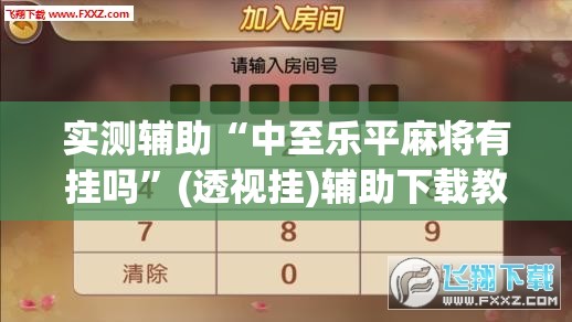 实测辅助“中至乐平麻将有挂吗”(透视挂)辅助下载教程