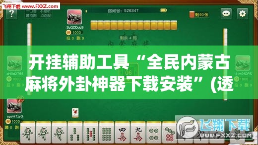 开挂辅助工具“全民内蒙古麻将外卦神器下载安装”(透视挂)辅助下载教程