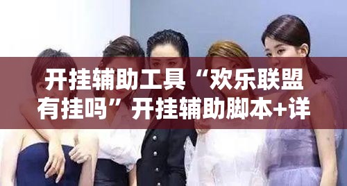 开挂辅助工具“欢乐联盟有挂吗”开挂辅助脚本+详细开挂安装教程