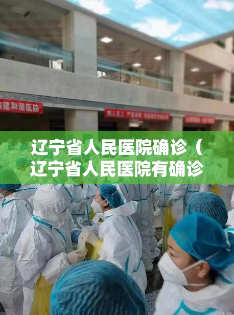 辽宁省人民医院确诊（辽宁省人民医院有确诊病例吗）