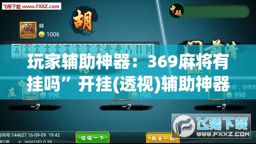 玩家辅助神器：369麻将有挂吗”开挂(透视)辅助神器