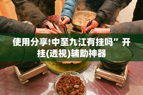 使用分享!中至九江有挂吗	”开挂(透视)辅助神器