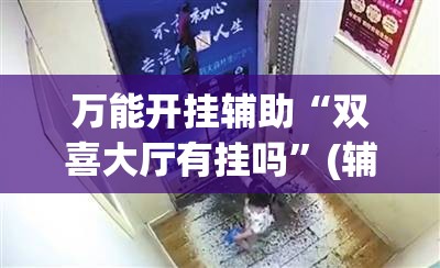 万能开挂辅助“双喜大厅有挂吗	”(辅助神器)开挂详细教程