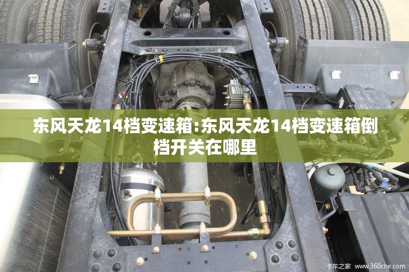 东风天龙14档变速箱:东风天龙14档变速箱倒档开关在哪里