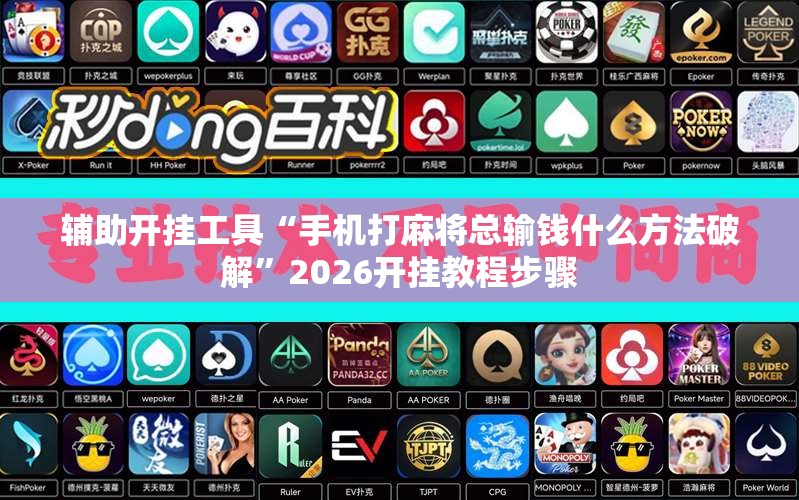 辅助开挂工具“手机打麻将总输钱什么方法破解	”2026开挂教程步骤