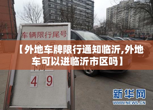 【外地车牌限行通知临沂,外地车可以进临沂市区吗】 【外地车牌限行通知临沂,外地车可以进临沂市区吗】