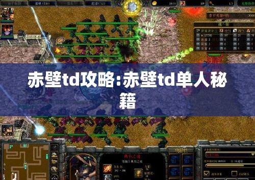 赤壁td攻略:赤壁td单人秘籍