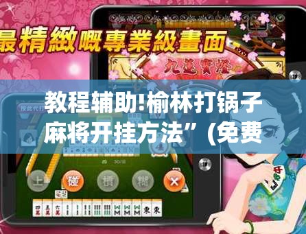 教程辅助!榆林打锅子麻将开挂方法”(免费)开挂辅助教学(最新辅助开挂教程)