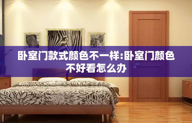 卧室门款式颜色不一样:卧室门颜色不好看怎么办 卧室门款式颜色不一样:卧室门颜色不好看怎么办