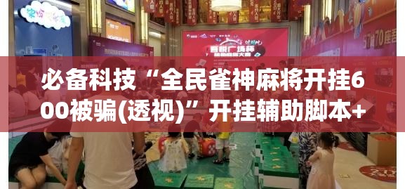 必备科技“全民雀神麻将开挂600被骗(透视)	”开挂辅助脚本+详细开挂安装教程