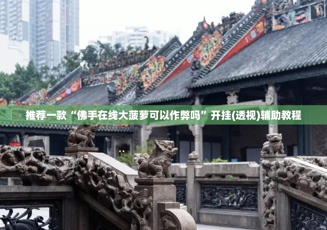 推荐一款“佛手在线大菠萝可以作弊吗”开挂(透视)辅助教程