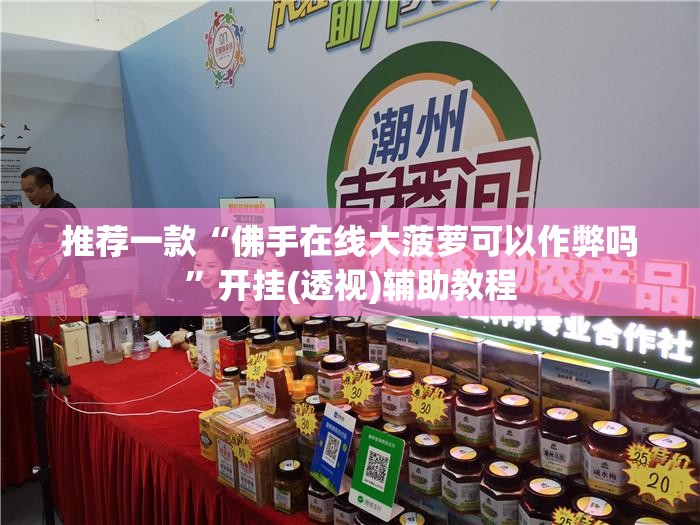 推荐一款“佛手在线大菠萝可以作弊吗	”开挂(透视)辅助教程