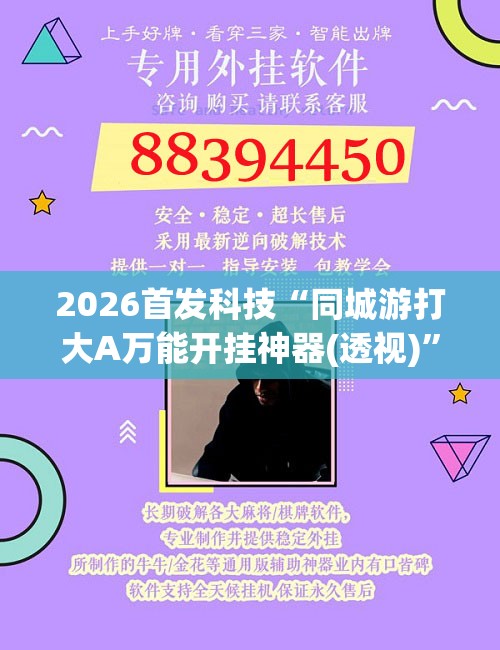 2026首发科技“同城游打大A万能开挂神器(透视)”开挂辅助脚本+详细开挂安装教程