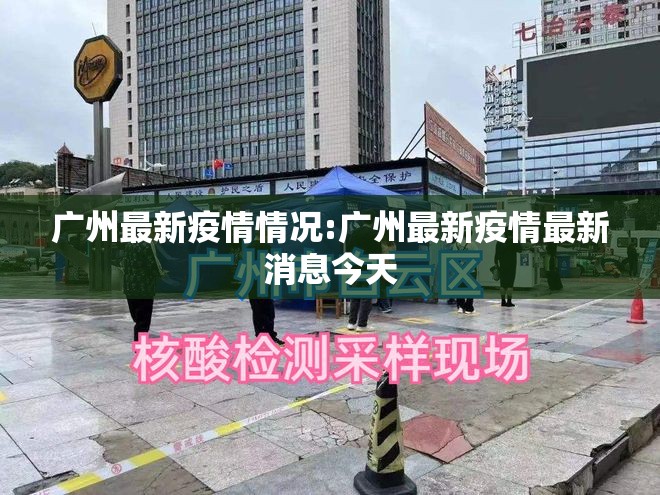 广州最新疫情情况:广州最新疫情最新消息今天 广州最新疫情情况:广州最新疫情最新消息今天
