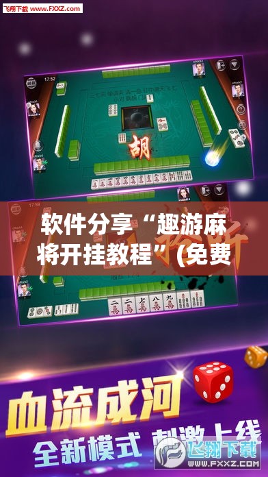 软件分享“趣游麻将开挂教程	”(免费)开挂辅助教学(最新辅助开挂教程)