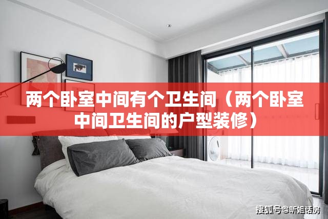 两个卧室中间有个卫生间（两个卧室中间卫生间的户型装修）