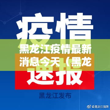 黑龙江疫情最新消息今天(黑龙江疫情最新消息今天新增的4) 黑龙江疫情最新消息今天(黑龙江疫情最新消息今天新增的4)