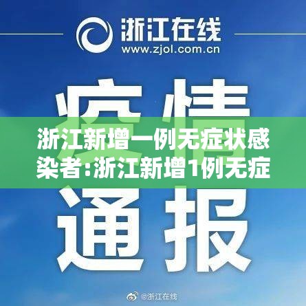 浙江新增一例无症状感染者:浙江新增1例无症状感染者行动轨迹