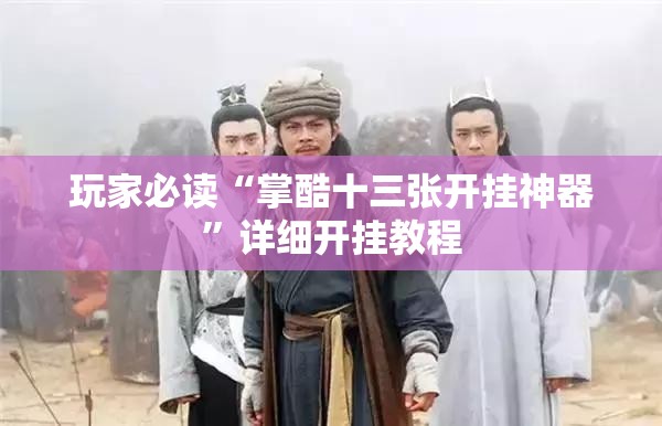 玩家必读“掌酷十三张开挂神器”详细开挂教程