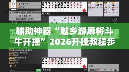 辅助神器“越乡游麻将斗牛开挂	”2026开挂教程步骤
