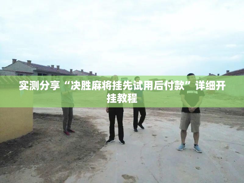实测分享“决胜麻将挂先试用后付款”详细开挂教程