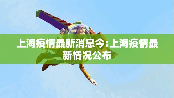 上海疫情最新消息今:上海疫情最新情况公布