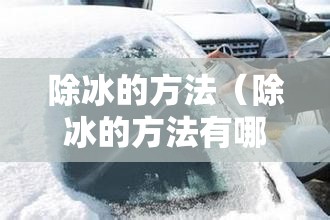 除冰的方法(除冰的方法有哪些) 除冰的方法(除冰的方法有哪些)