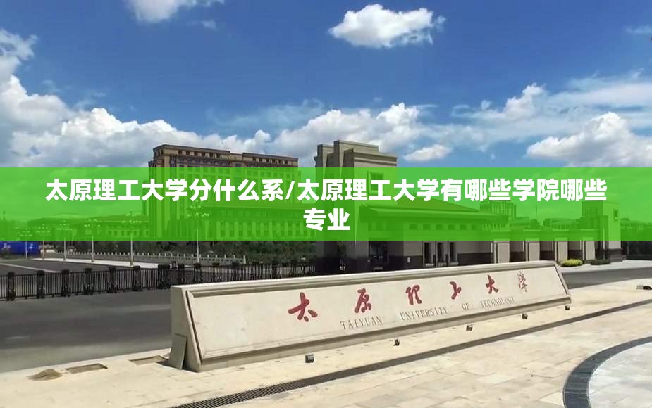 太原理工大学分什么系/太原理工大学有哪些学院哪些专业