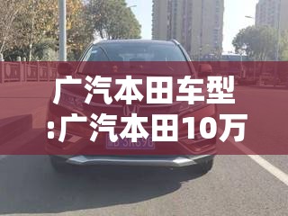 广汽本田车型:广汽本田10万一15万