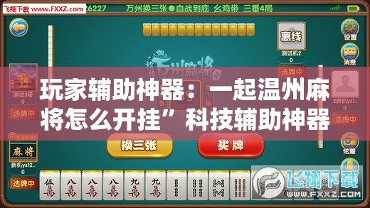 玩家辅助神器：一起温州麻将怎么开挂”科技辅助神器手机版