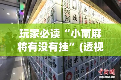 玩家必读“小南麻将有没有挂”(透视)其实确实有挂