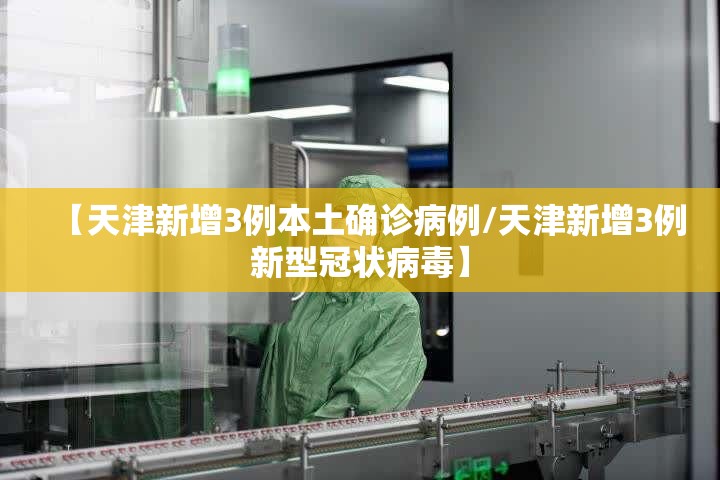 【天津新增3例本土确诊病例/天津新增3例新型冠状病毒】