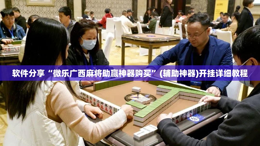 软件分享“微乐广西麻将助赢神器购买”(辅助神器)开挂详细教程