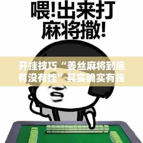 开挂技巧“姜丝麻将到底有没有挂”其实确实有挂