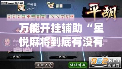 万能开挂辅助“星悦麻将到底有没有挂”开挂(透视)辅助神器