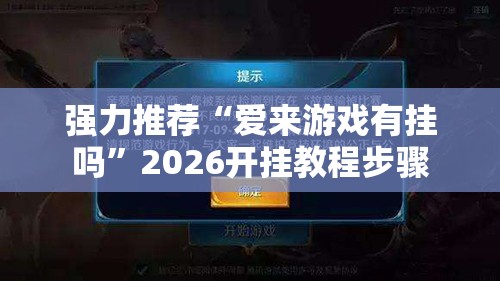 强力推荐“爱来游戏有挂吗”2026开挂教程步骤