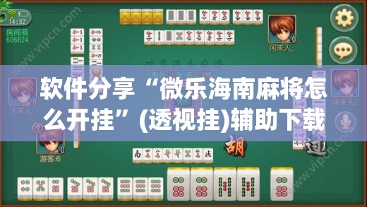 软件分享“微乐海南麻将怎么开挂”(透视挂)辅助下载教程
