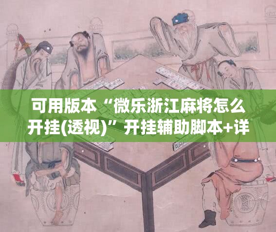 可用版本“微乐浙江麻将怎么开挂(透视)”开挂辅助脚本+详细开挂安装教程