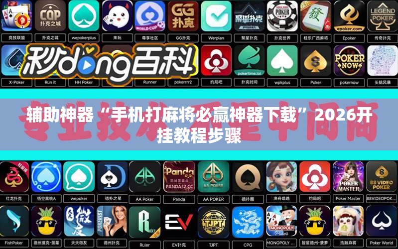 辅助神器“手机打麻将必赢神器下载”2026开挂教程步骤