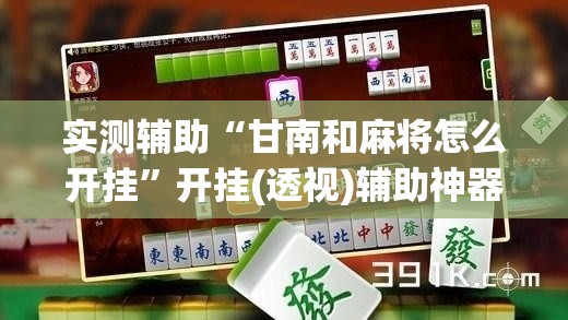 实测辅助“甘南和麻将怎么开挂”开挂(透视)辅助神器