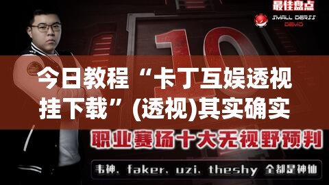 今日教程“卡丁互娱透视挂下载”(透视)其实确实有挂
