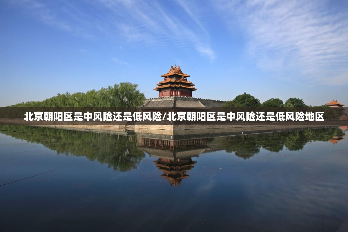 北京朝阳区是中风险还是低风险/北京朝阳区是中风险还是低风险地区