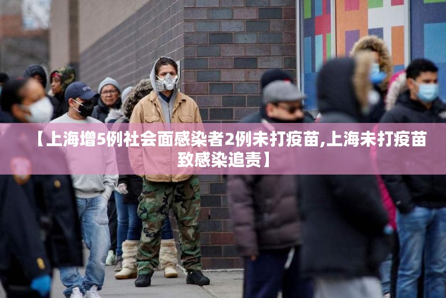 【上海增5例社会面感染者2例未打疫苗,上海未打疫苗致感染追责】