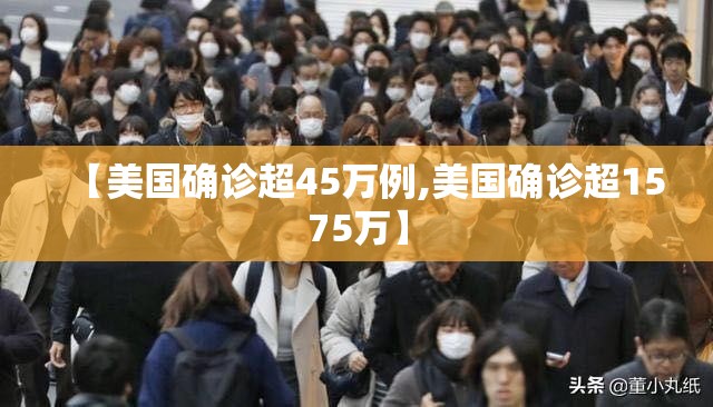 【美国确诊超45万例,美国确诊超1575万】