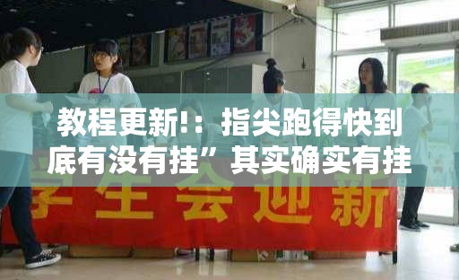 教程更新!：指尖跑得快到底有没有挂”其实确实有挂