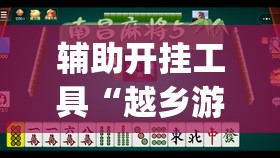 辅助开挂工具“越乡游义乌麻将到底有没有挂”开挂(透视)最新辅助详细