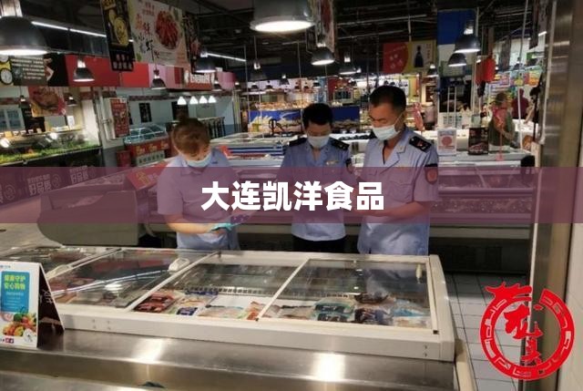 大连凯洋食品:大连凯洋食品有限公司