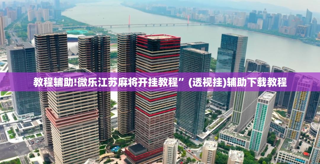 教程辅助!微乐江苏麻将开挂教程”(透视挂)辅助下载教程
