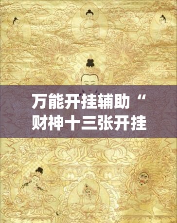 万能开挂辅助“财神十三张开挂辅助器通用版”开挂(透视)辅助神器